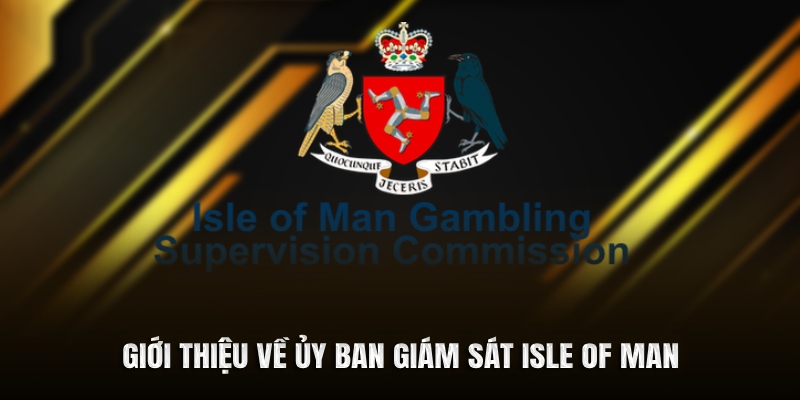Giới thiệu về ủy ban giám sát cá cược Man Gambling