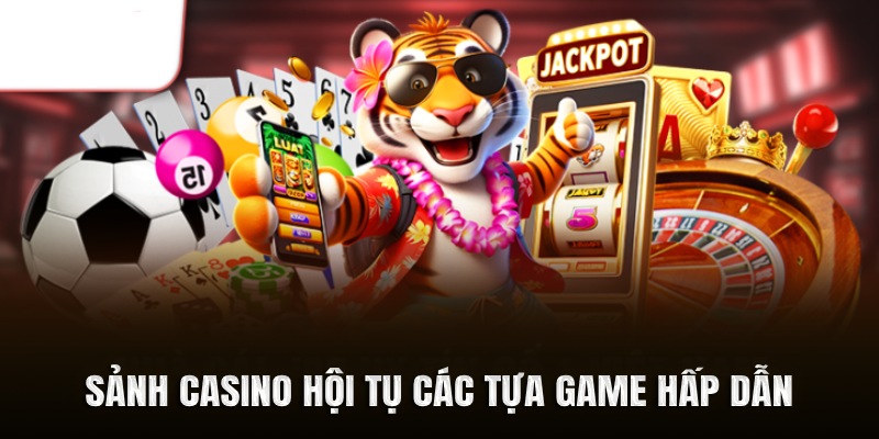 Sảnh casino hội tụ các tựa game hấp dẫn