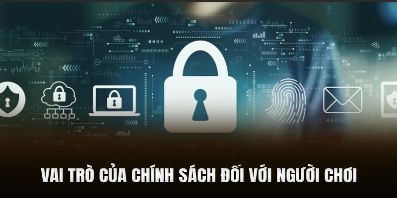 Vai trò của chính sách bảo mật đối với người chơi